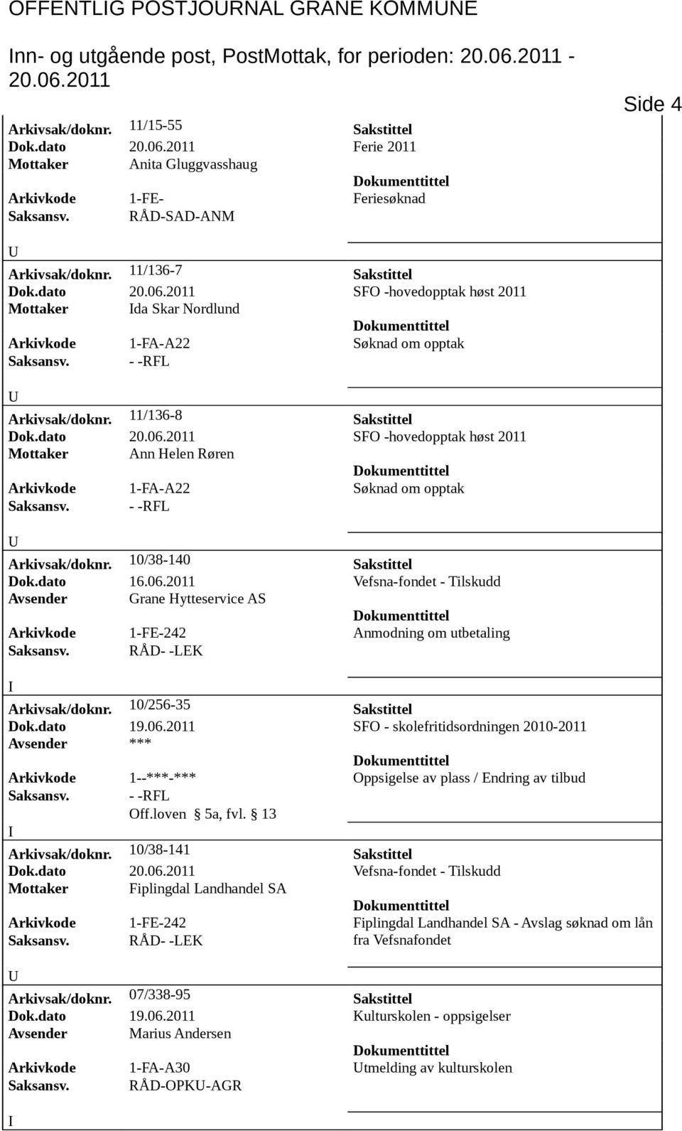 dato SFO -hovedopptak høst 2011 Mottaker Ann Helen Røren Arkivkode 1-FA-A22 Søknad om opptak Arkivsak/doknr. 10/38-140 Sakstittel Dok.dato 16.06.