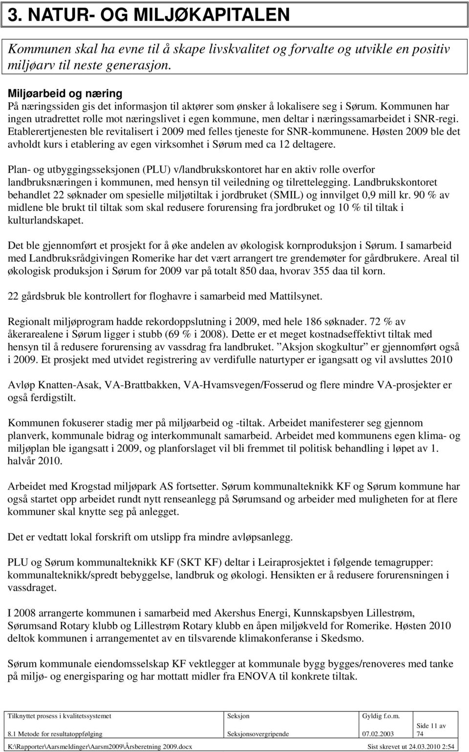 Kommunen har ingen utradrettet rolle mot næringslivet i egen kommune, men deltar i næringssamarbeidet i SNR-regi. Etablerertjenesten ble revitalisert i 2009 med felles tjeneste for SNR-kommunene.