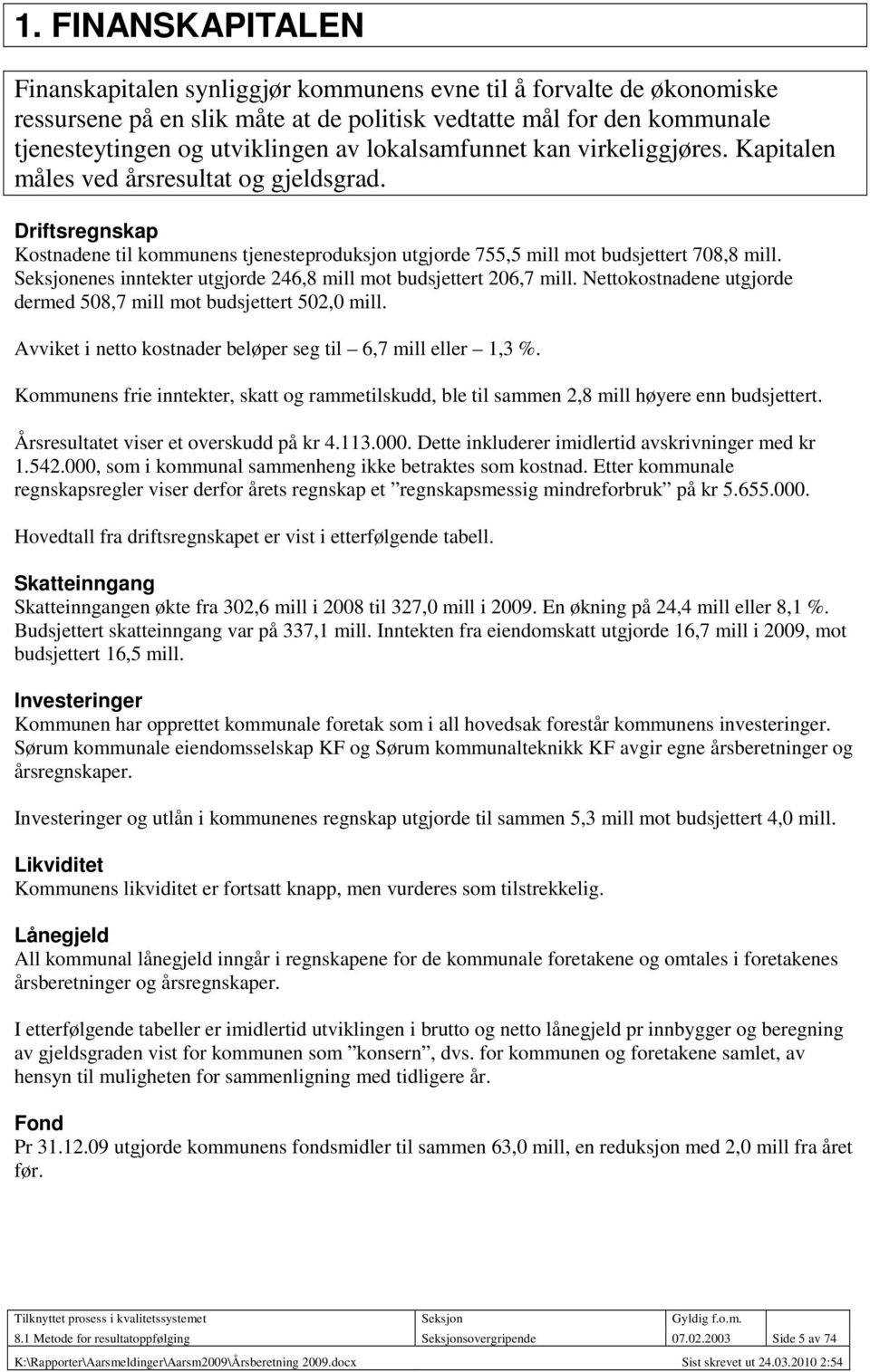 Seksjonenes inntekter utgjorde 246,8 mill mot budsjettert 206,7 mill. Nettokostnadene utgjorde dermed 508,7 mill mot budsjettert 502,0 mill.