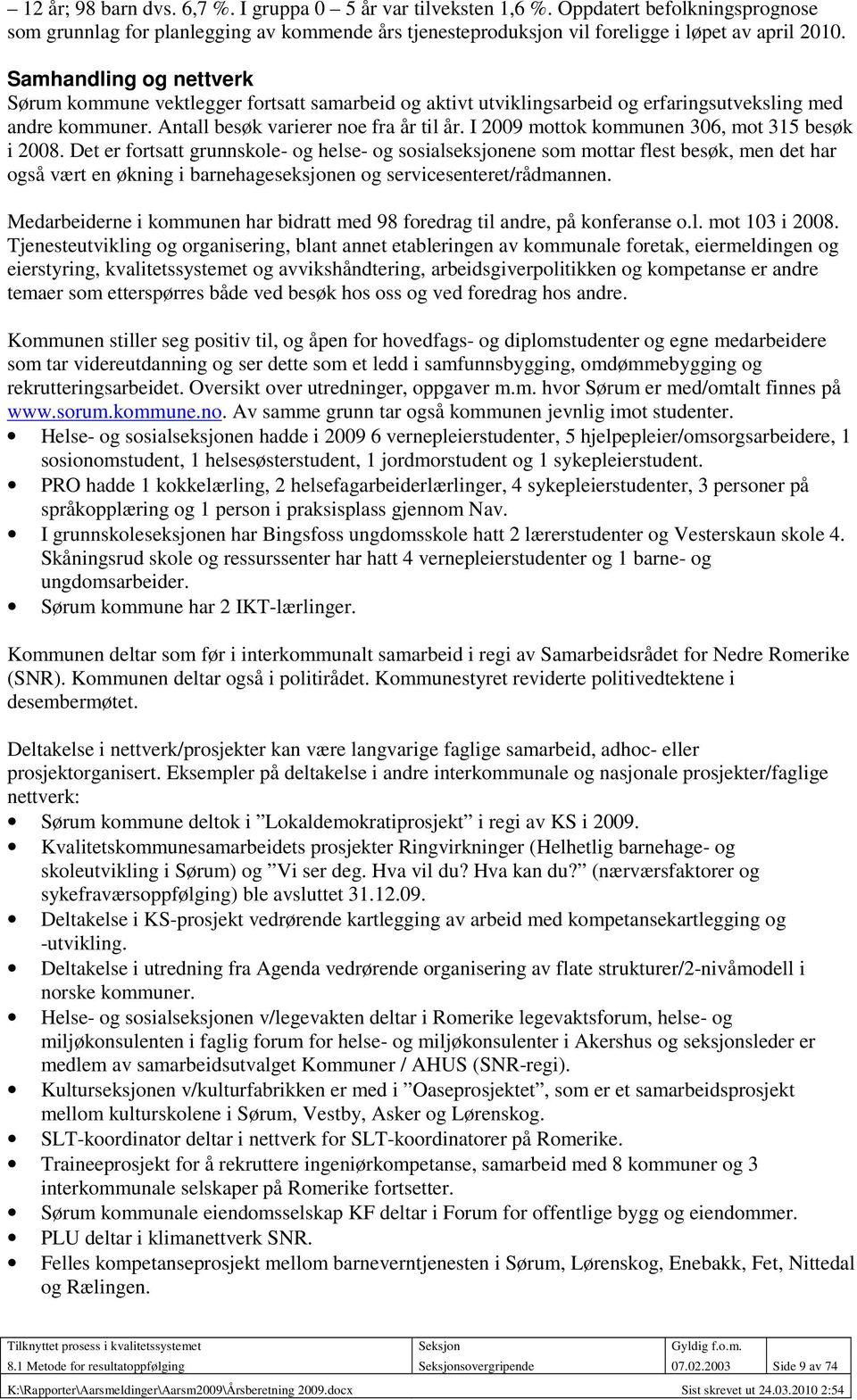 I 2009 mottok kommunen 306, mot 315 besøk i 2008.