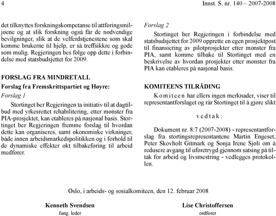 så treffsikkre og gode som mulig. Regjeringen bes følge opp dette i forbindelse med statsbudsjettet for 2009.