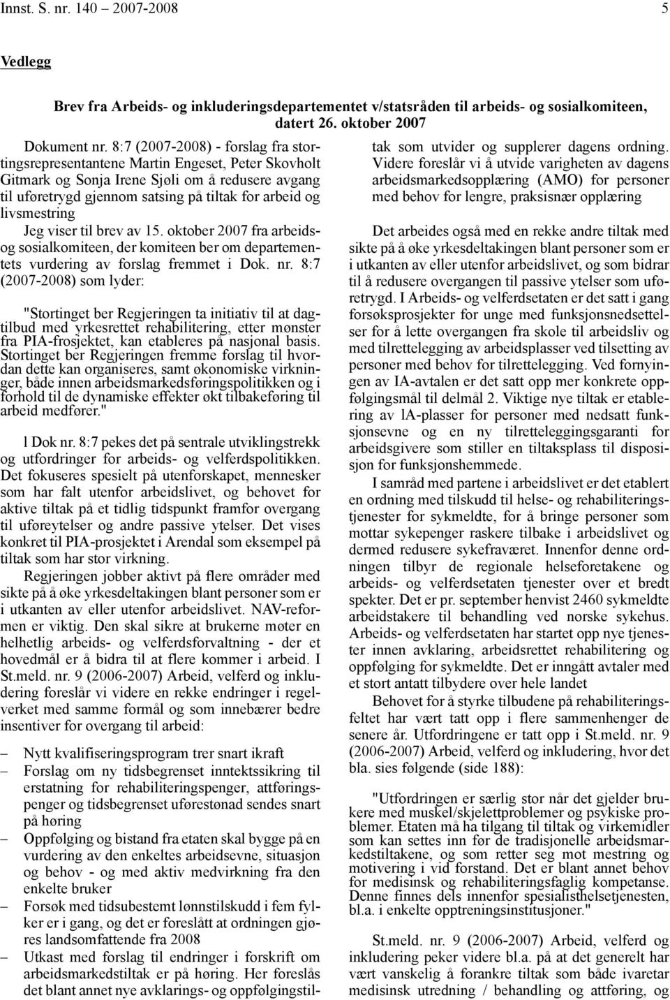 livsmestring Jeg viser til brev av 15. oktober 2007 fra arbeidsog sosialkomiteen, der komiteen ber om departementets vurdering av forslag fremmet i Dok. nr.