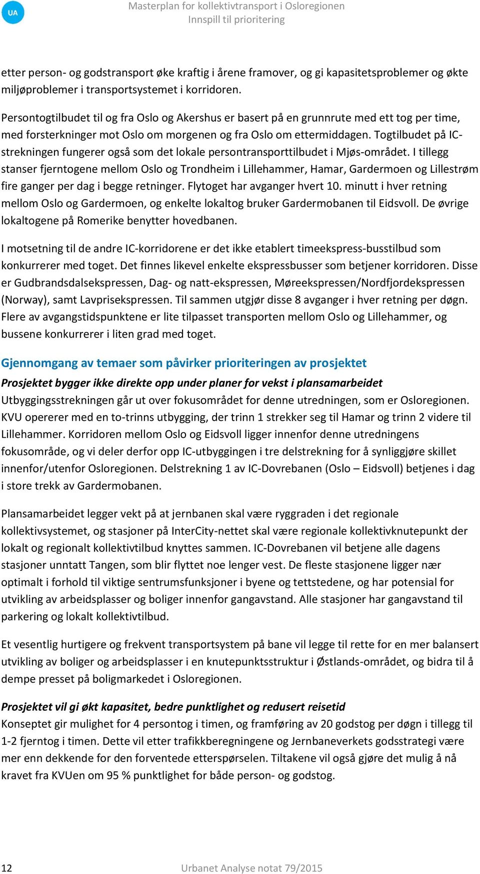 Togtilbudet på ICstrekningen fungerer også som det lokale persontransporttilbudet i Mjøs-området.