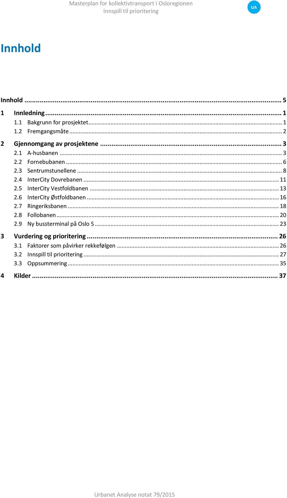 6 InterCity Østfoldbanen... 16 2.7 Ringeriksbanen... 18 2.8 Follobanen... 20 2.9 Ny bussterminal på Oslo S.