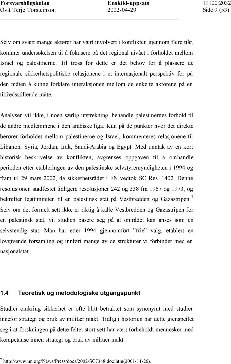 på en tilfredsstillende måte. Analysen vil ikke, i noen særlig utstrekning, behandle palestinernes forhold til de andre medlemmene i den arabiske liga.