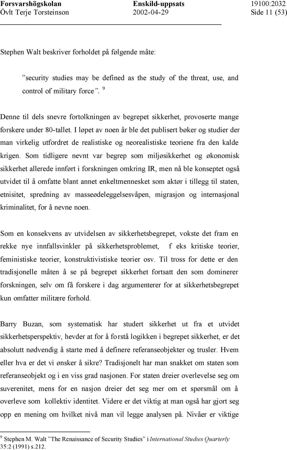 I løpet av noen år ble det publisert bøker og studier der man virkelig utfordret de realistiske og neorealistiske teoriene fra den kalde krigen.