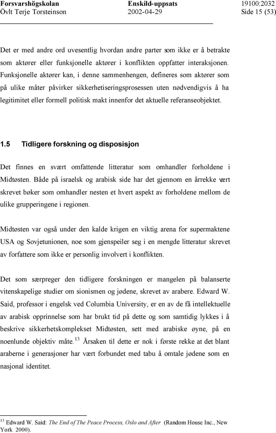 det aktuelle referanseobjektet. 1.5 Tidligere forskning og disposisjon Det finnes en svært omfattende litteratur som omhandler forholdene i Midtøsten.