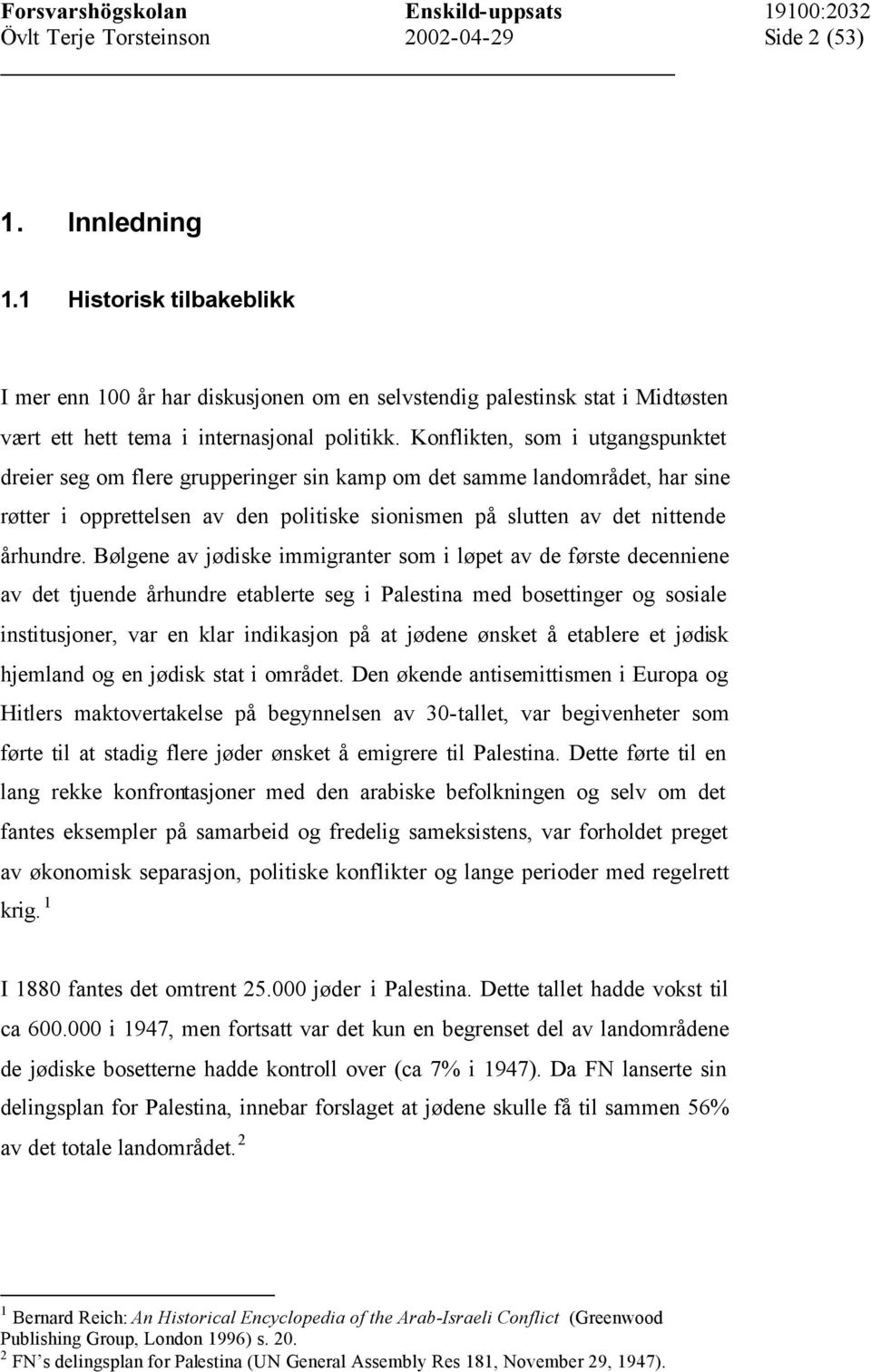 Bølgene av jødiske immigranter som i løpet av de første decenniene av det tjuende århundre etablerte seg i Palestina med bosettinger og sosiale institusjoner, var en klar indikasjon på at jødene