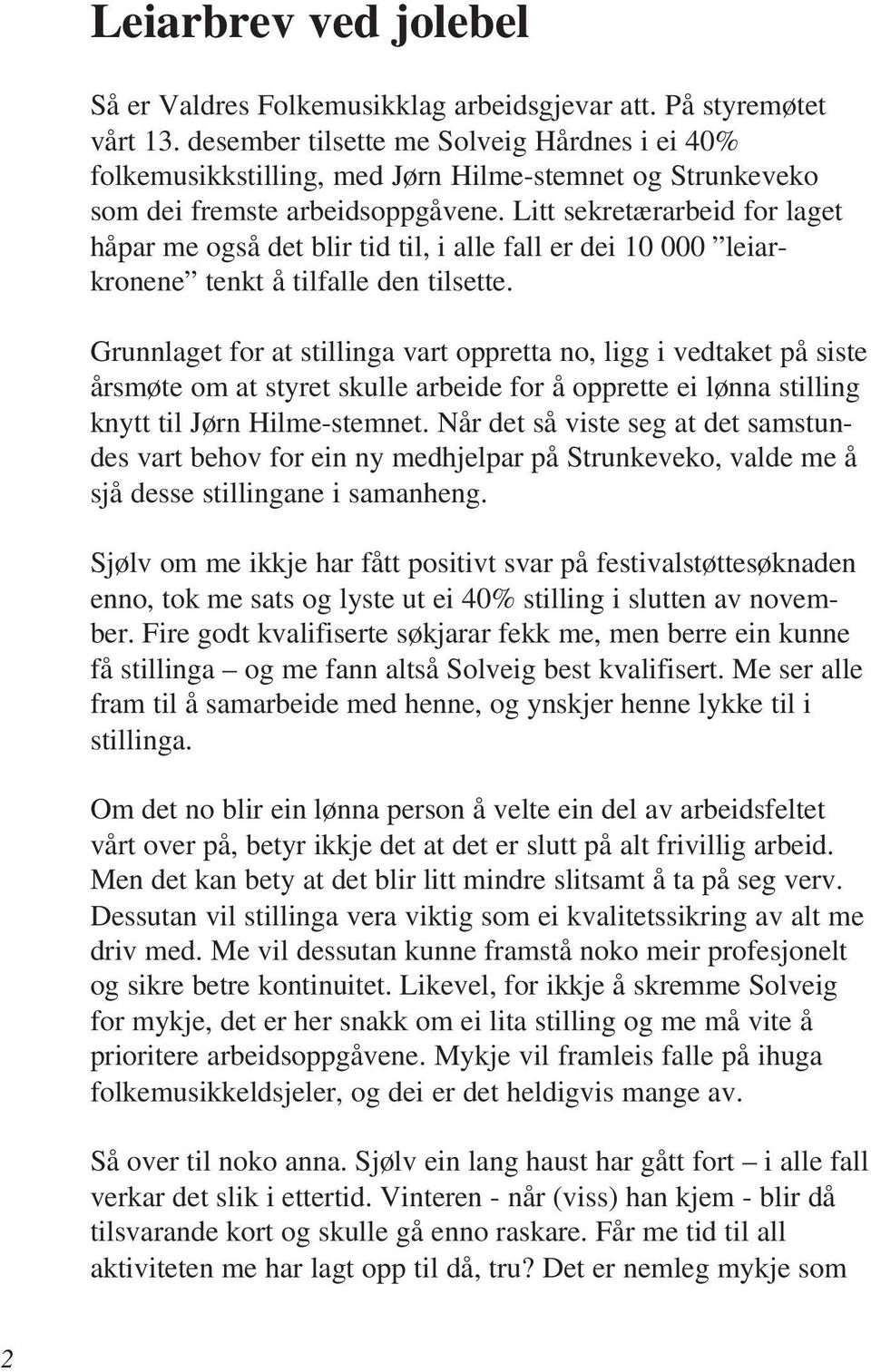 Litt sekretærarbeid for laget håpar me også det blir tid til, i alle fall er dei 10 000 leiarkronene tenkt å tilfalle den tilsette.