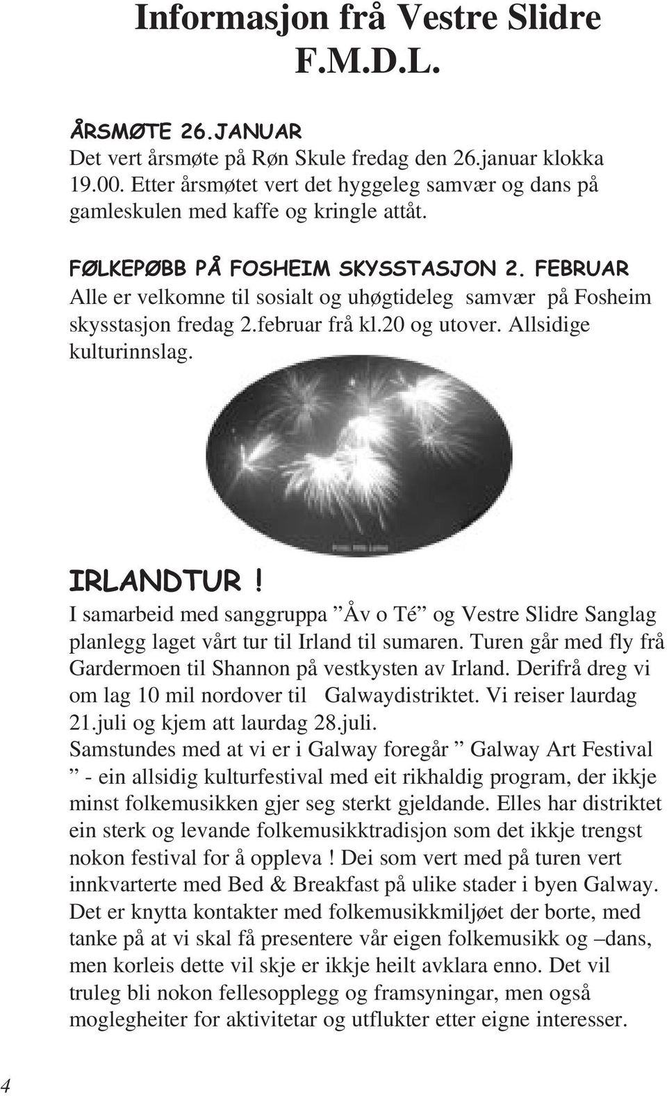 FEBRUAR Alle er velkomne til sosialt og uhøgtideleg samvær på Fosheim skysstasjon fredag 2.februar frå kl.20 og utover. Allsidige kulturinnslag. IRLANDTUR!