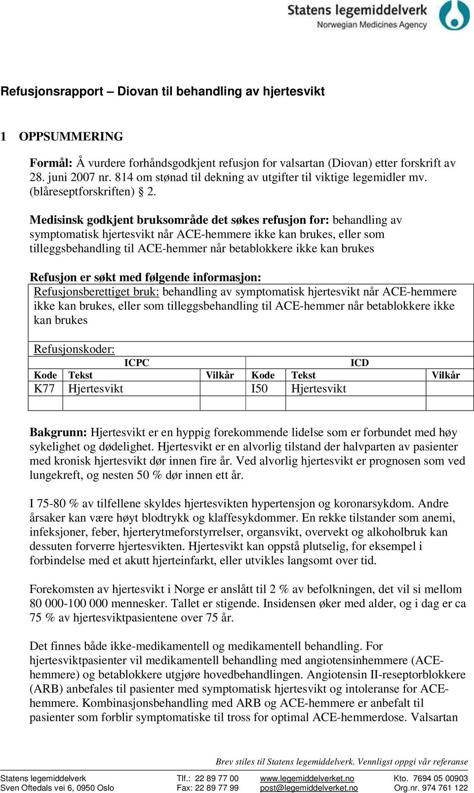 Medisinsk godkjent bruksområde det søkes refusjon for: behandling av symptomatisk hjertesvikt når ACE-hemmere ikke kan brukes, eller som tilleggsbehandling til ACE-hemmer når betablokkere ikke kan