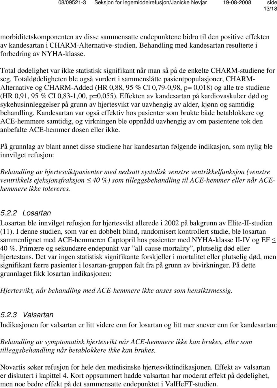 Totaldødeligheten ble også vurdert i sammenslåtte pasientpopulasjoner, CHARM- Alternative og CHARM-Added (HR 0,88, 95 % CI 0,79-0,98, p= 0,018) og alle tre studiene (HR 0,91, 95 % CI 0,83-1,00,