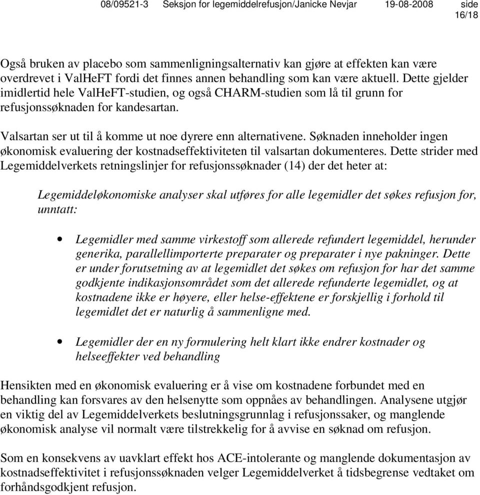 Søknaden inneholder ingen økonomisk evaluering der kostnadseffektiviteten til valsartan dokumenteres.