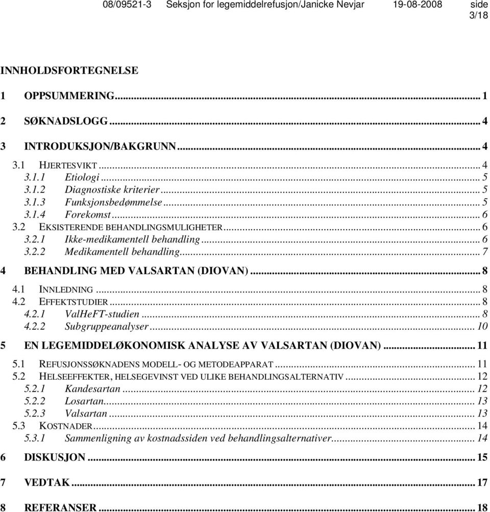 .. 8 4.2.1 ValHeFT-studien... 8 4.2.2 Subgruppeanalyser... 10 5 EN LEGEMIDDELØKONOMISK ANALYSE AV VALSARTAN (DIOVAN)... 11 5.1 REFUSJONSSØKNADENS MODELL- OG METODEAPPARAT... 11 5.2 HELSEEFFEKTER, HELSEGEVINST VED ULIKE BEHANDLINGSALTERNATIV.