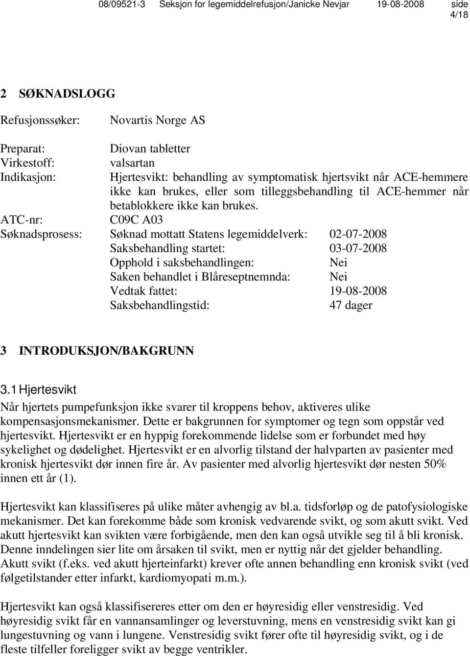 ATC-nr: C09C A03 Søknadsprosess: Søknad mottatt Statens legemiddelverk: 02-07-2008 Saksbehandling startet: 03-07-2008 Opphold i saksbehandlingen: Nei Saken behandlet i Blåreseptnemnda: Nei Vedtak