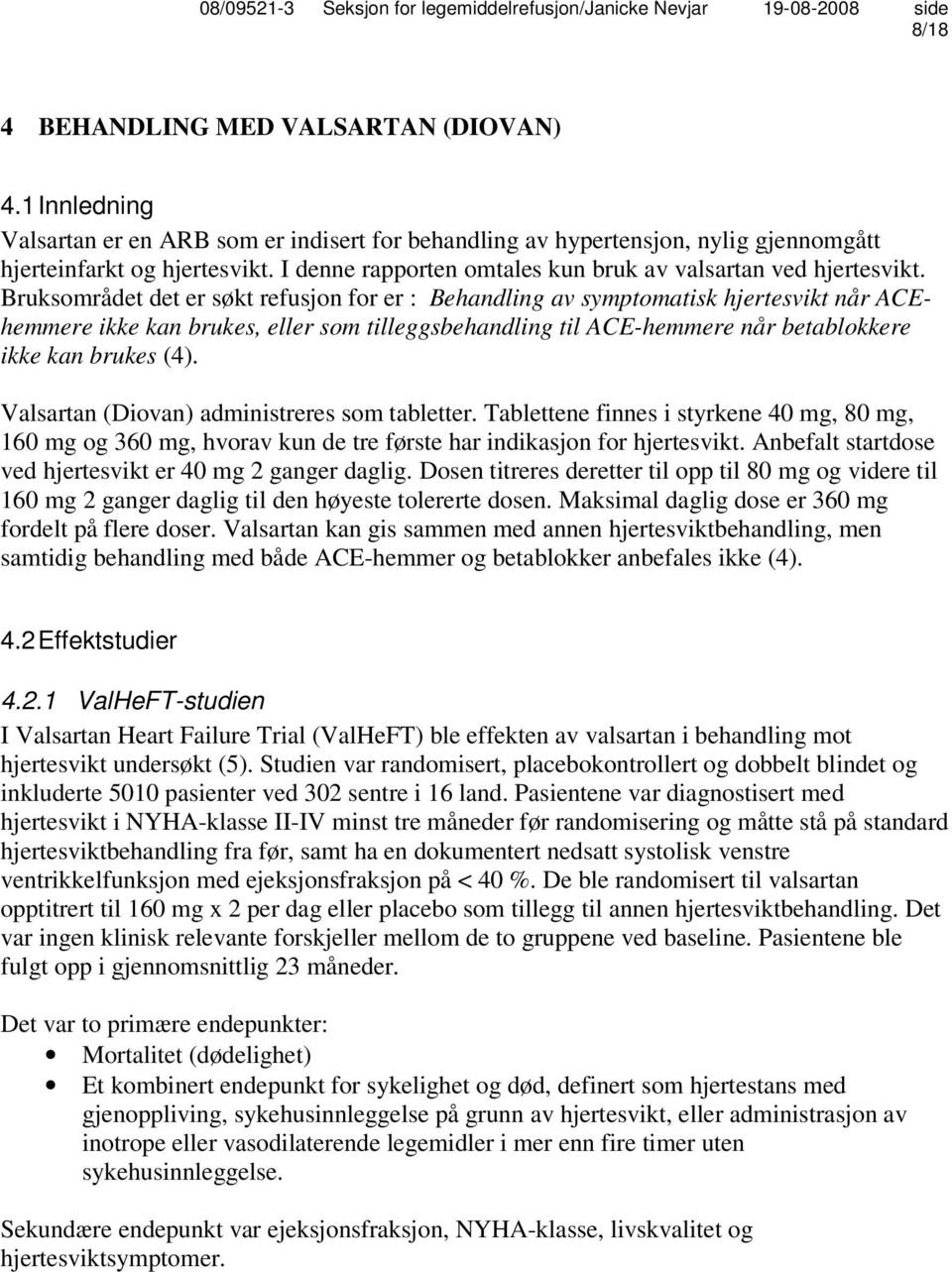 Bruksområdet det er søkt refusjon for er : Behandling av symptomatisk hjertesvikt når ACEhemmere ikke kan brukes, eller som tilleggsbehandling til ACE-hemmere når betablokkere ikke kan brukes (4).