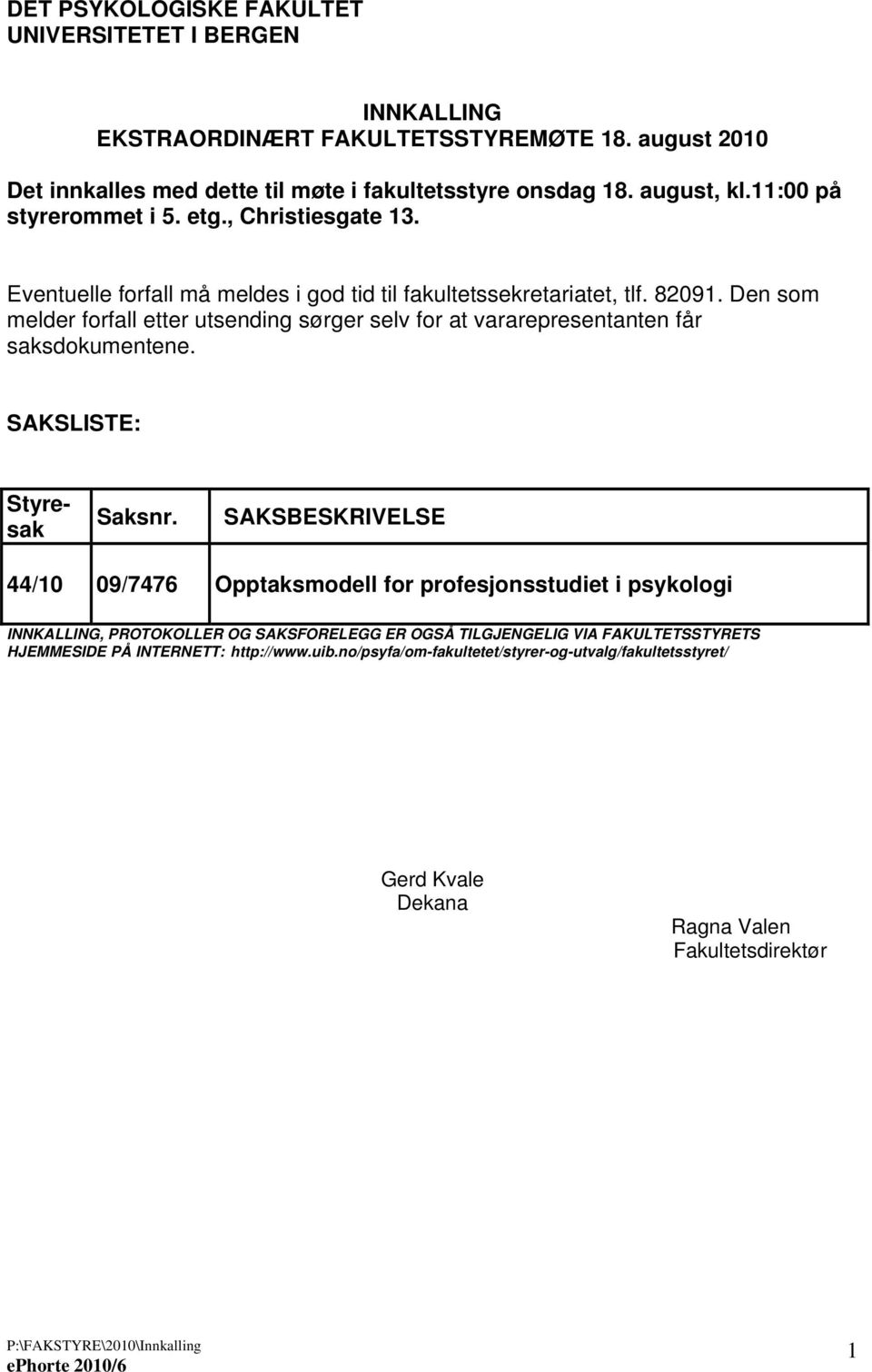 Den som melder forfall etter utsending sørger selv for at vararepresentanten får saksdokumentene. SAKSLISTE: Styresak Saksnr.