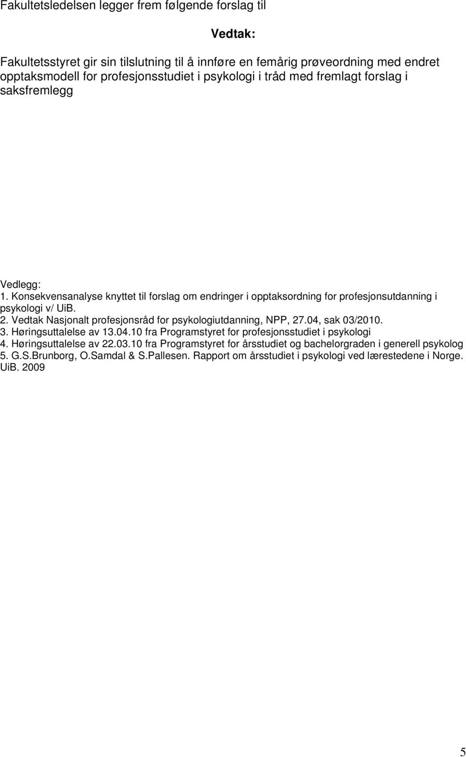 Vedtak Nasjonalt profesjonsråd for psykologiutdanning, NPP, 27.04, sak 03/2010. 3. Høringsuttalelse av 13.04.10 fra Programstyret for profesjonsstudiet i psykologi 4.