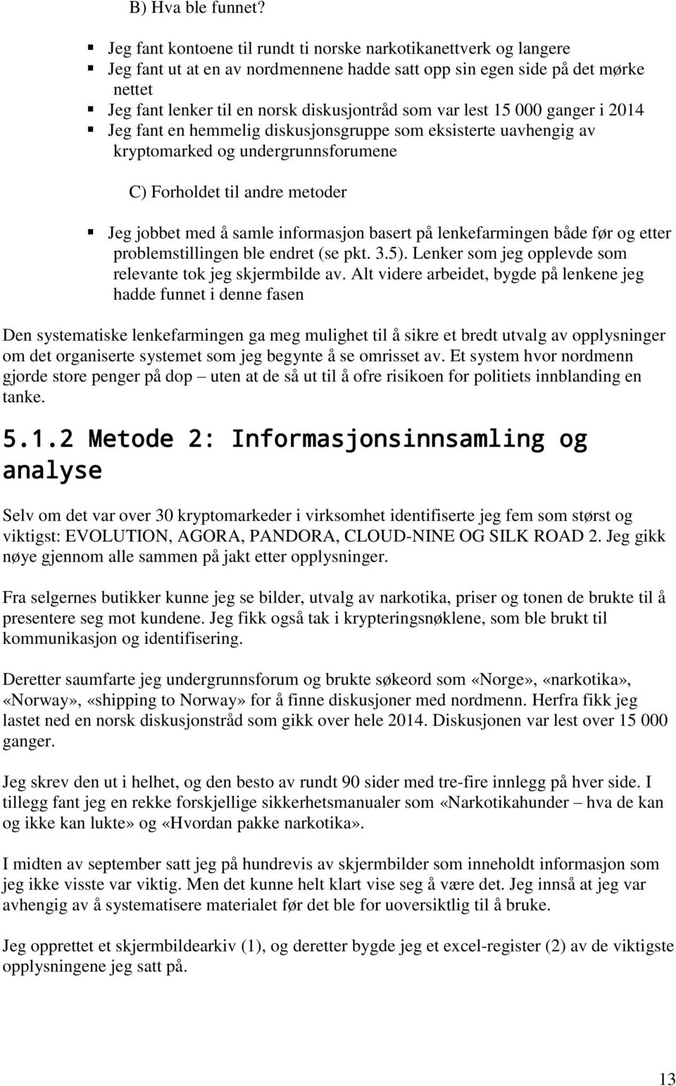 lest 15 000 ganger i 2014 Jeg fant en hemmelig diskusjonsgruppe som eksisterte uavhengig av kryptomarked og undergrunnsforumene C) Forholdet til andre metoder Jeg jobbet med å samle informasjon