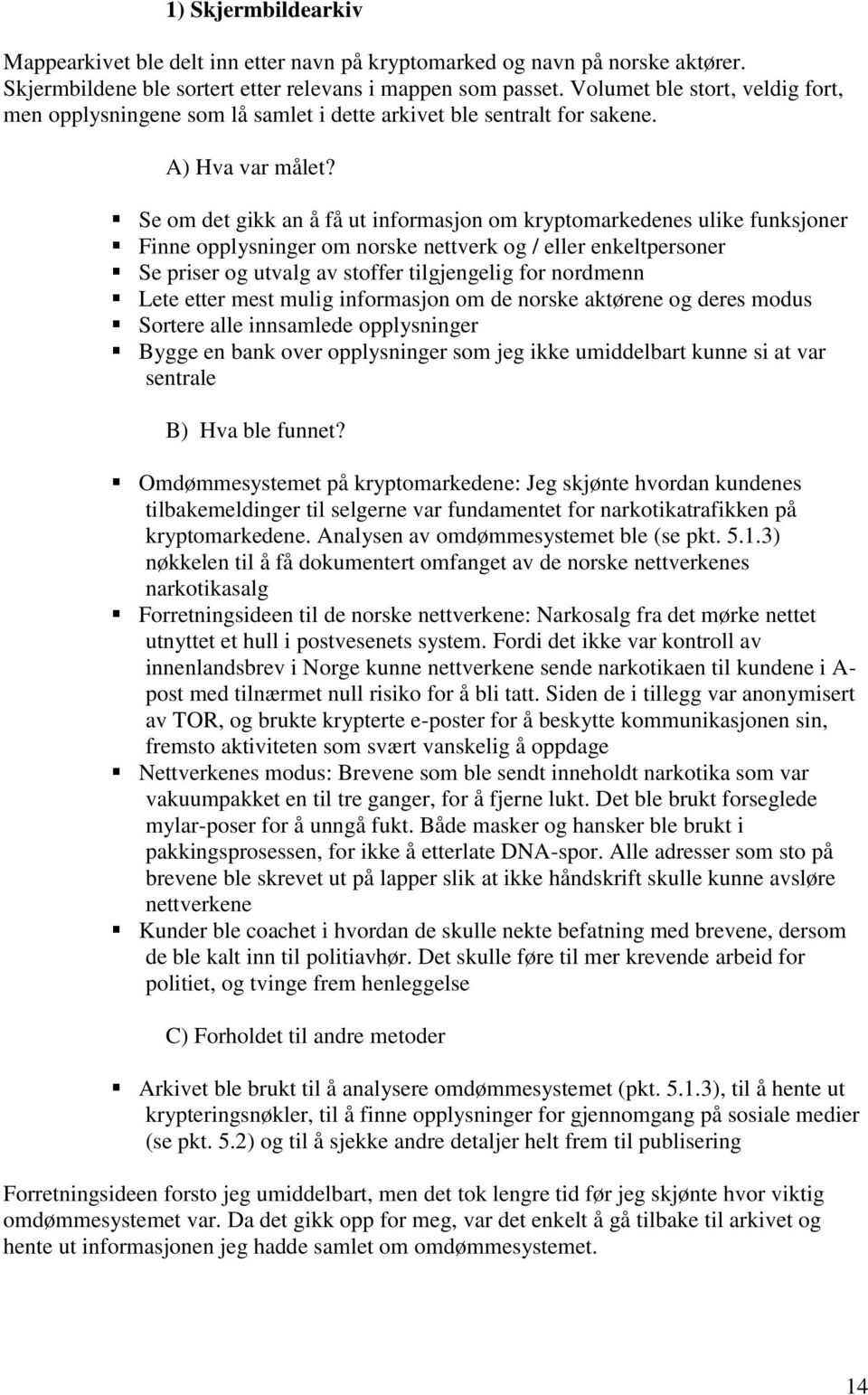 Se om det gikk an å få ut informasjon om kryptomarkedenes ulike funksjoner Finne opplysninger om norske nettverk og / eller enkeltpersoner Se priser og utvalg av stoffer tilgjengelig for nordmenn