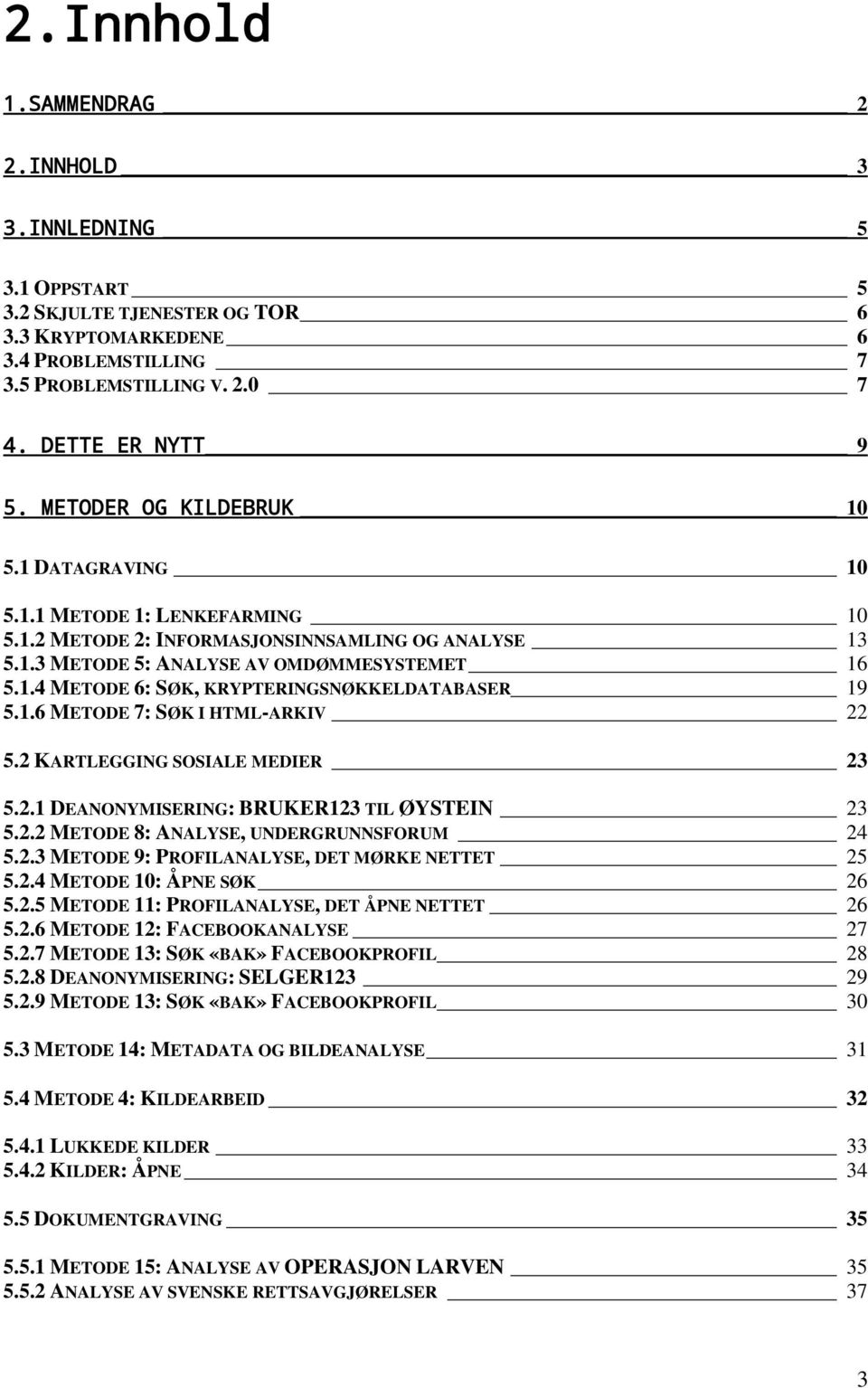 1.6 METODE 7: SØK I HTML-ARKIV 22 5.2 KARTLEGGING SOSIALE MEDIER 23 5.2.1 DEANONYMISERING: BRUKER123 TIL ØYSTEIN 23 5.2.2 METODE 8: ANALYSE, UNDERGRUNNSFORUM 24 5.2.3 METODE 9: PROFILANALYSE, DET MØRKE NETTET 25 5.