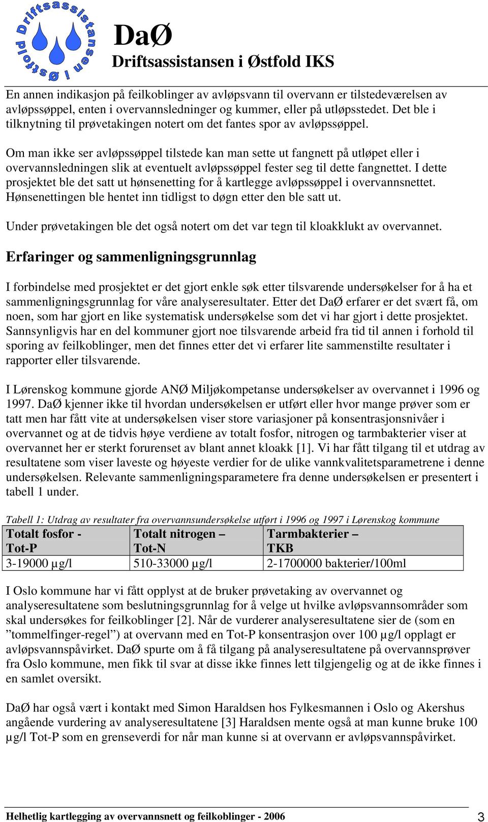 Om man ikke ser avløpssøppel tilstede kan man sette ut fangnett på utløpet eller i overvannsledningen slik at eventuelt avløpssøppel fester seg til dette fangnettet.