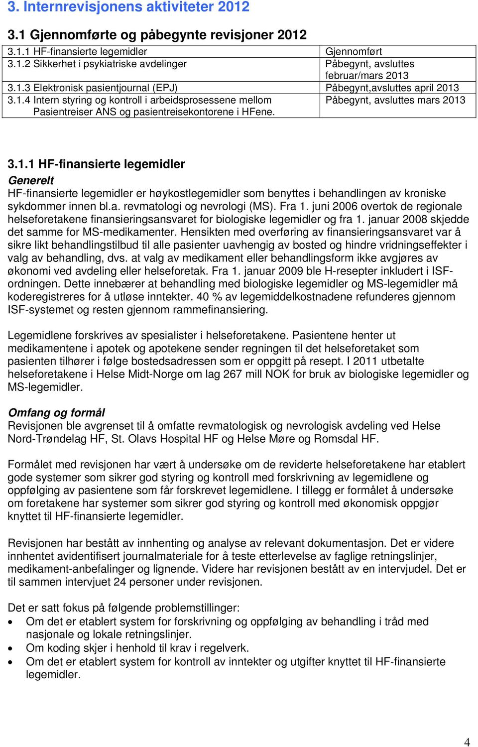 3.1.1 HF-finansierte legemidler Generelt HF-finansierte legemidler er høykostlegemidler som benyttes i behandlingen av kroniske sykdommer innen bl.a. revmatologi og nevrologi (MS). Fra 1.