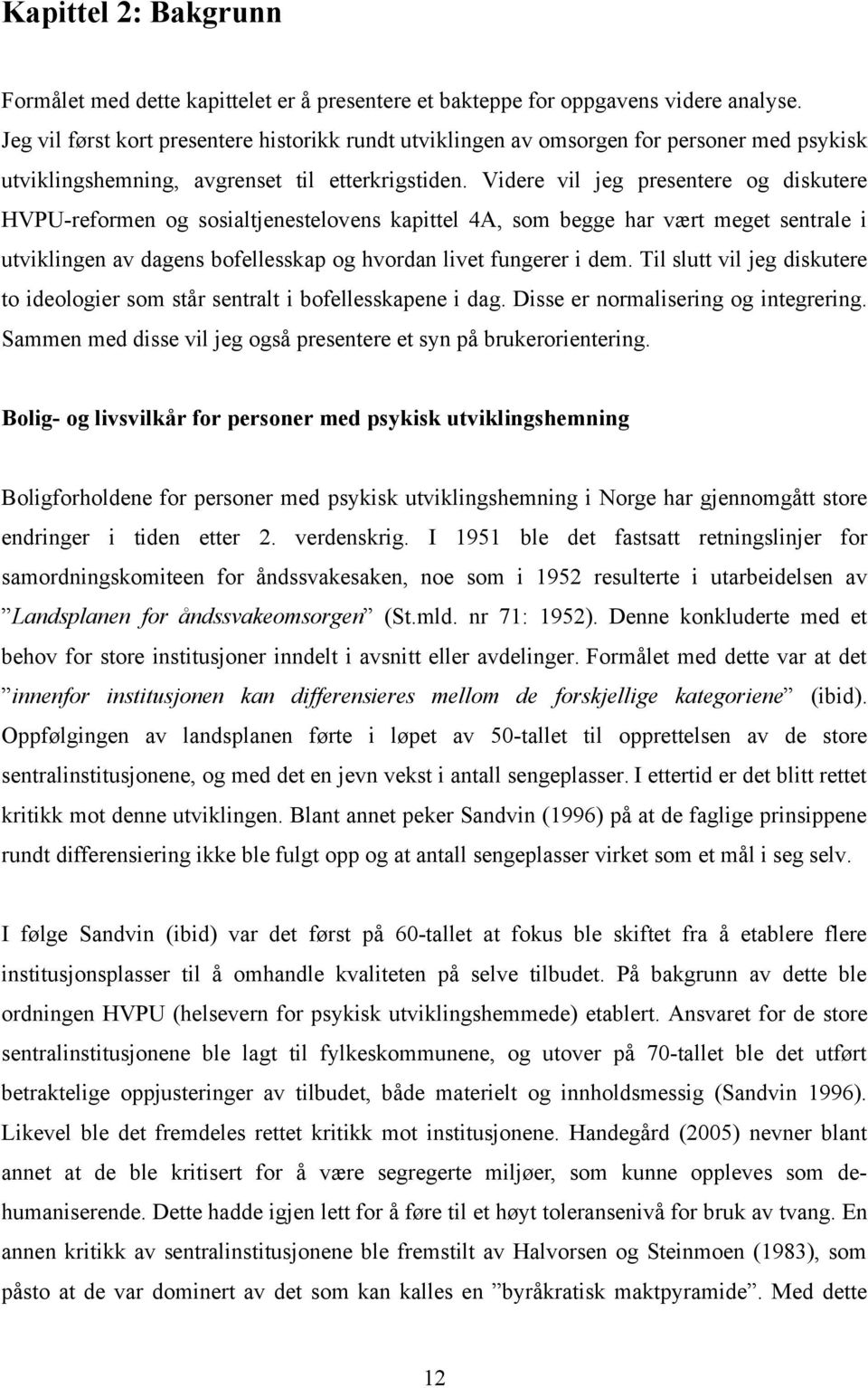 Videre vil jeg presentere og diskutere HVPU-reformen og sosialtjenestelovens kapittel 4A, som begge har vært meget sentrale i utviklingen av dagens bofellesskap og hvordan livet fungerer i dem.