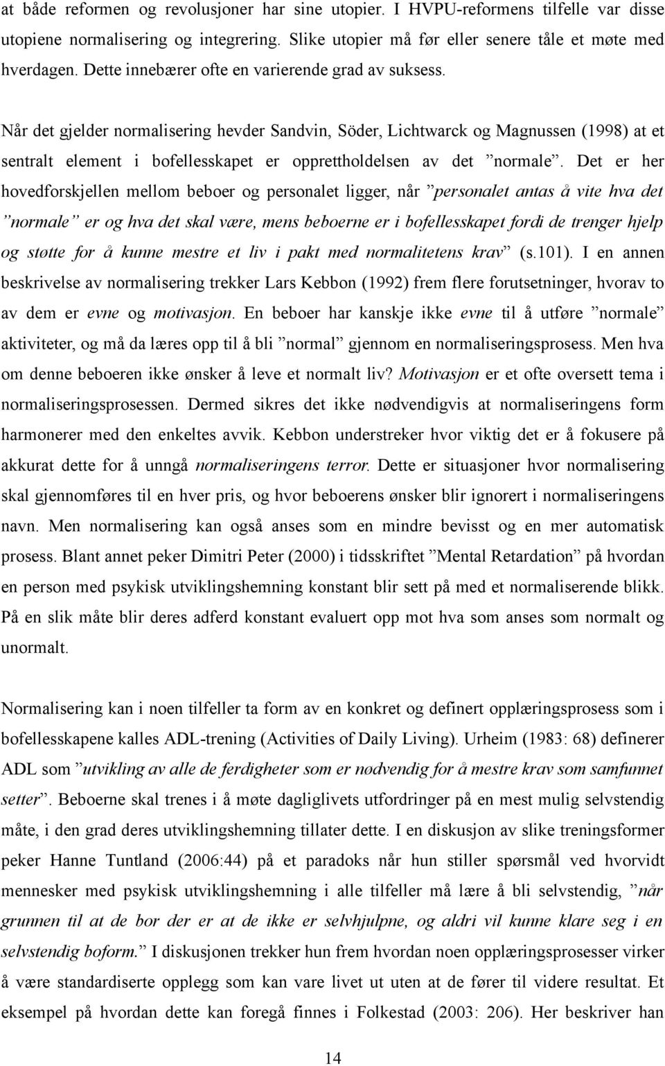 Når det gjelder normalisering hevder Sandvin, Söder, Lichtwarck og Magnussen (1998) at et sentralt element i bofellesskapet er opprettholdelsen av det normale.