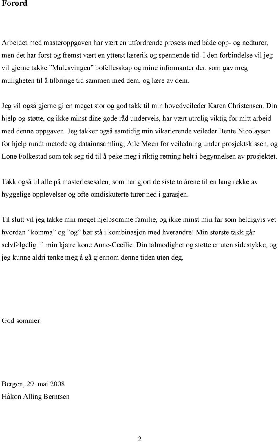 Jeg vil også gjerne gi en meget stor og god takk til min hovedveileder Karen Christensen.