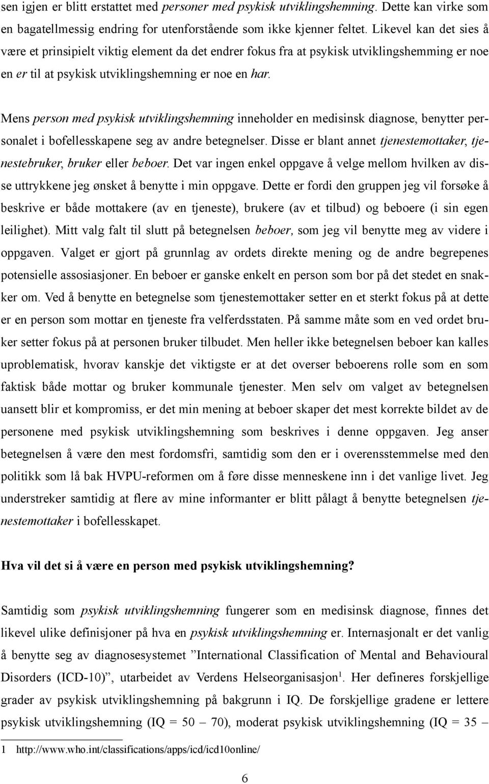 Mens person med psykisk utviklingshemning inneholder en medisinsk diagnose, benytter personalet i bofellesskapene seg av andre betegnelser.