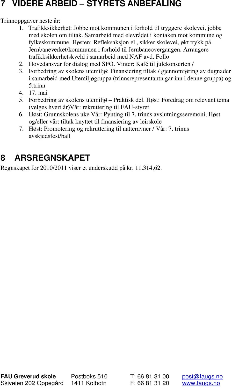 Arrangere trafikksikkerhetskveld i samarbeid med NAF avd. Follo 2. Hovedansvar for dialog med SFO. Vinter: Kafé til julekonserten / 3.