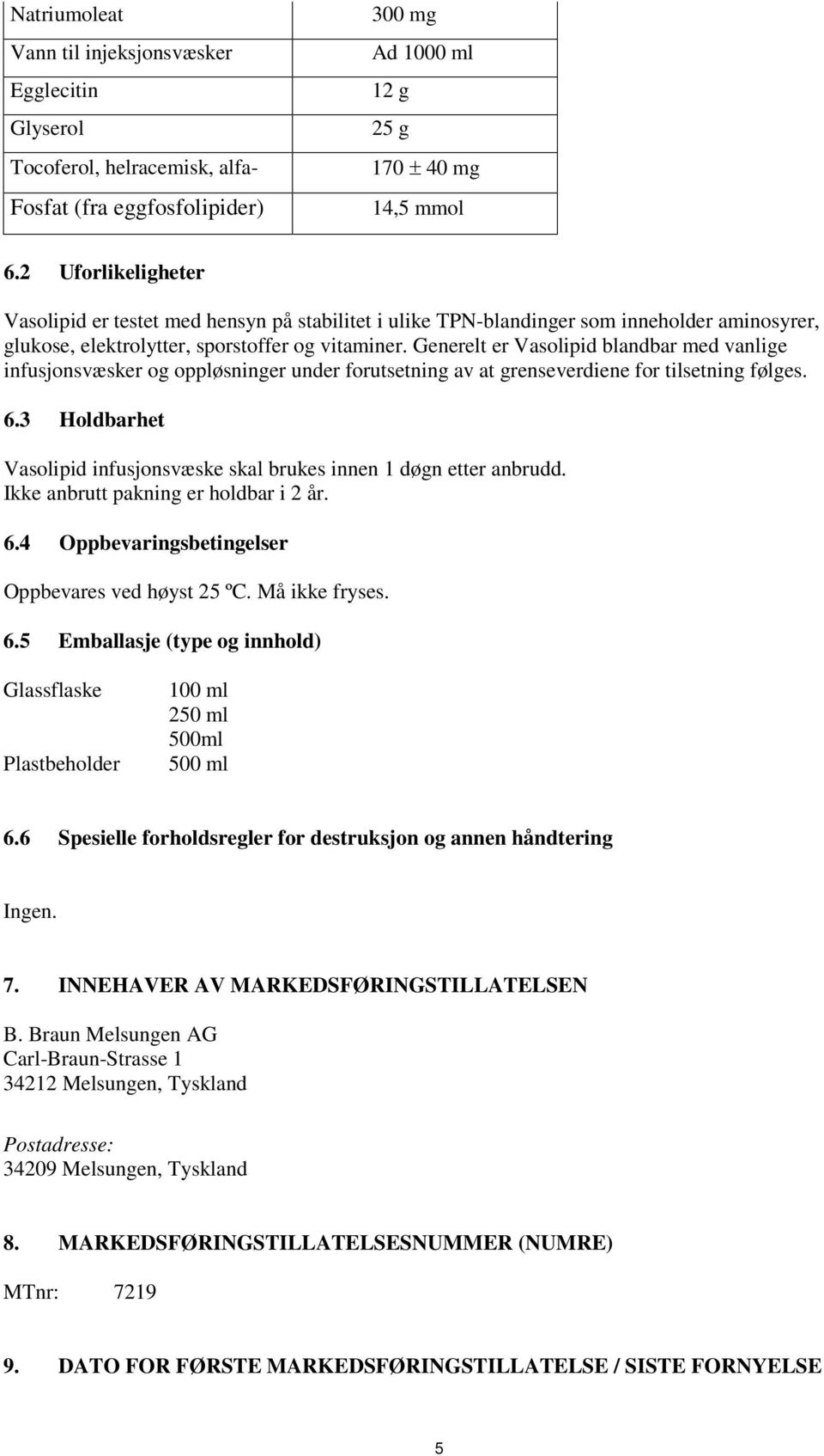 Generelt er Vasolipid blandbar med vanlige infusjonsvæsker og oppløsninger under forutsetning av at grenseverdiene for tilsetning følges. 6.