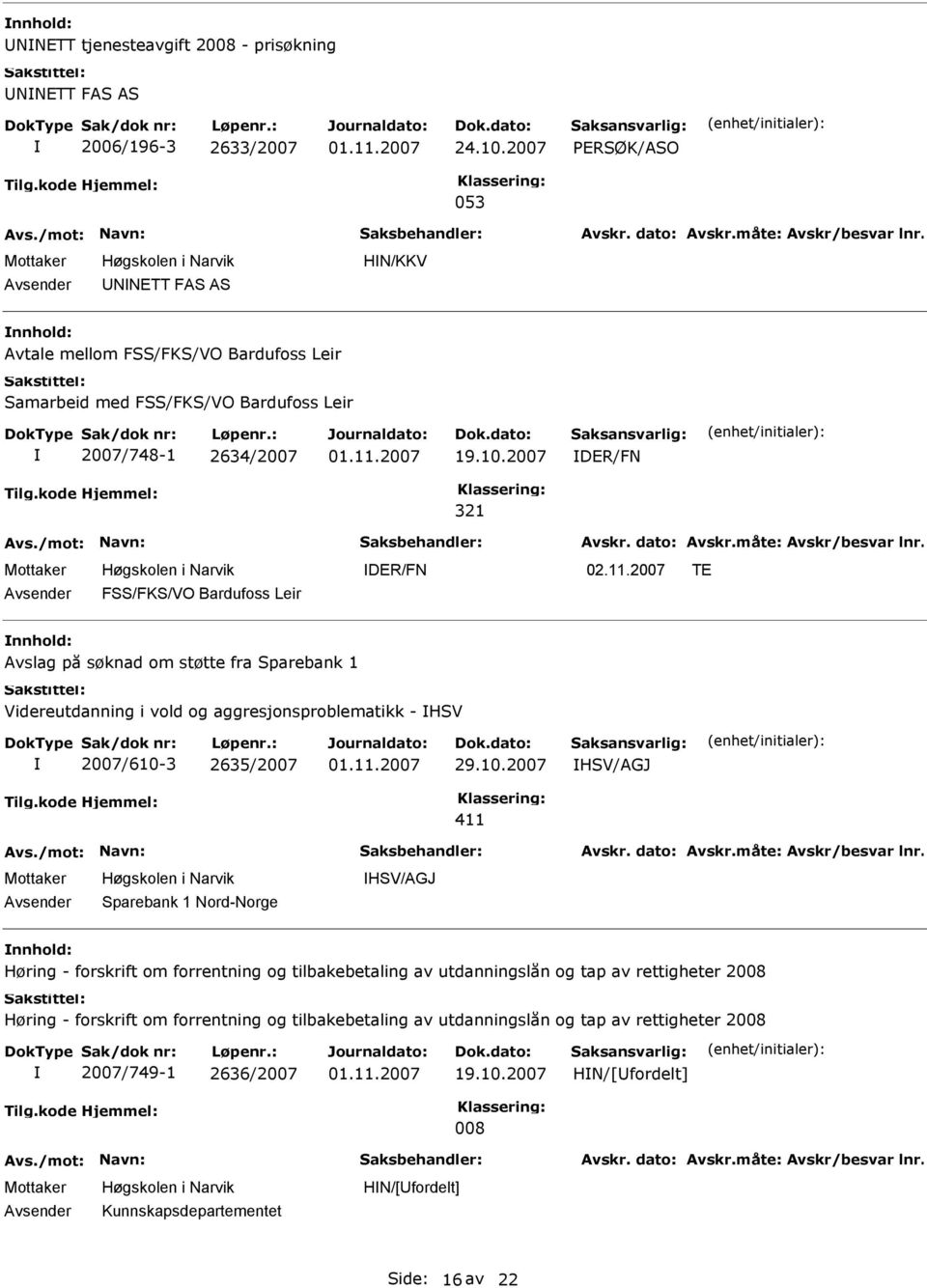 2007 DER/FN 321 DER/FN TE FSS/FKS/VO Bardufoss Leir Avslag på søknad om støtte fra Sparebank 1 Videreutdanning i vold og aggresjonsproblematikk - HSV 2007/610-