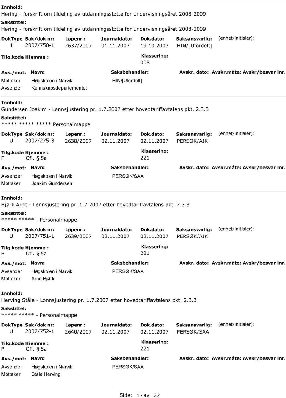 1.7.2007 etter hovedtariffavtalens pkt. 2.3.3 - ersonalmappe 2007/751-1 2639/2007 ERSØK/AJK Arne Bjørk Herving Ståle - Lønnsjustering pr. 1.7.2007 etter hovedtariffavtalens pkt. 2.3.3 - ersonalmappe 2007/752-1 2640/2007 Ståle Herving Side: 17 av 22