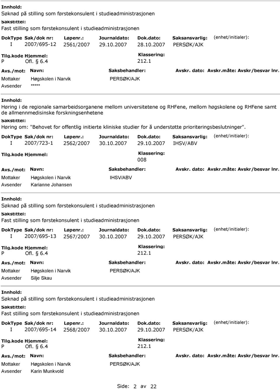 2007 ERSØK/AJK ERSØK/AJK Høring i de regionale samarbeidsorganene mellom universitetene og RHFene, mellom høgskolene og RHFene samt de allmennmedisinske forskningsenhetene Høring om: "Behovet for