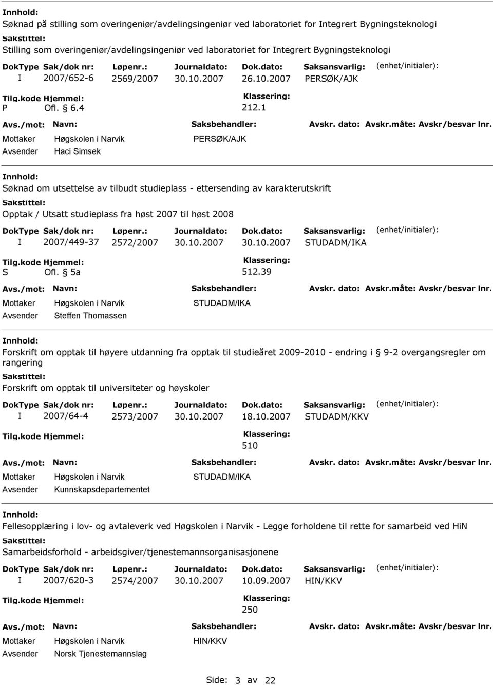 2007 ERSØK/AJK Haci Simsek ERSØK/AJK Søknad om utsettelse av tilbudt studieplass - ettersending av karakterutskrift Opptak / tsatt studieplass fra høst 2007 til høst 2008 2007/449-37 2572/2007