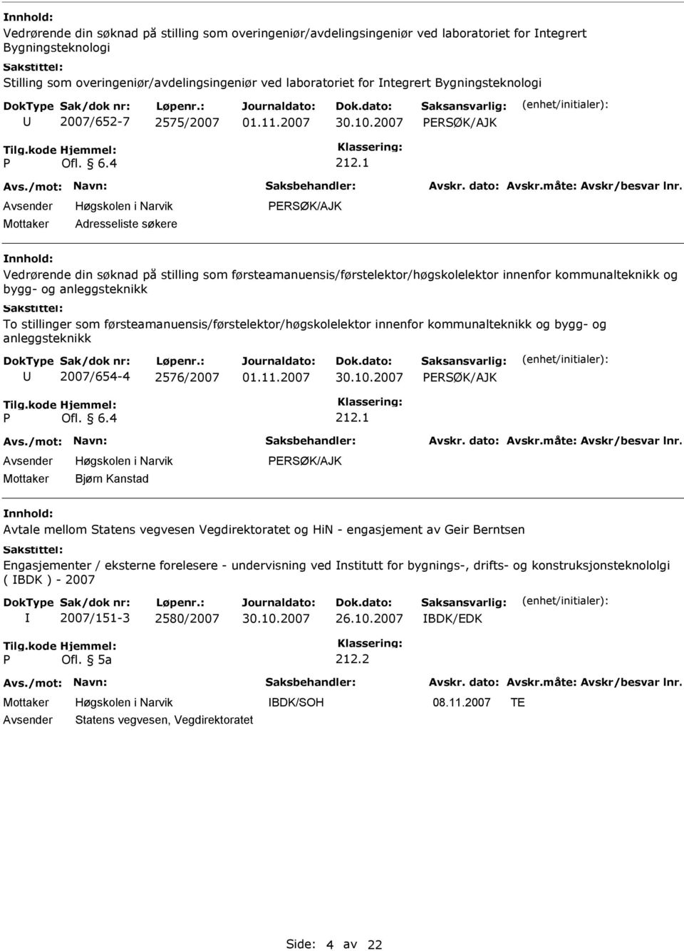 anleggsteknikk To stillinger som førsteamanuensis/førstelektor/høgskolelektor innenfor kommunalteknikk og bygg- og anleggsteknikk 2007/654-4 2576/2007 ERSØK/AJK Bjørn Kanstad ERSØK/AJK Avtale mellom