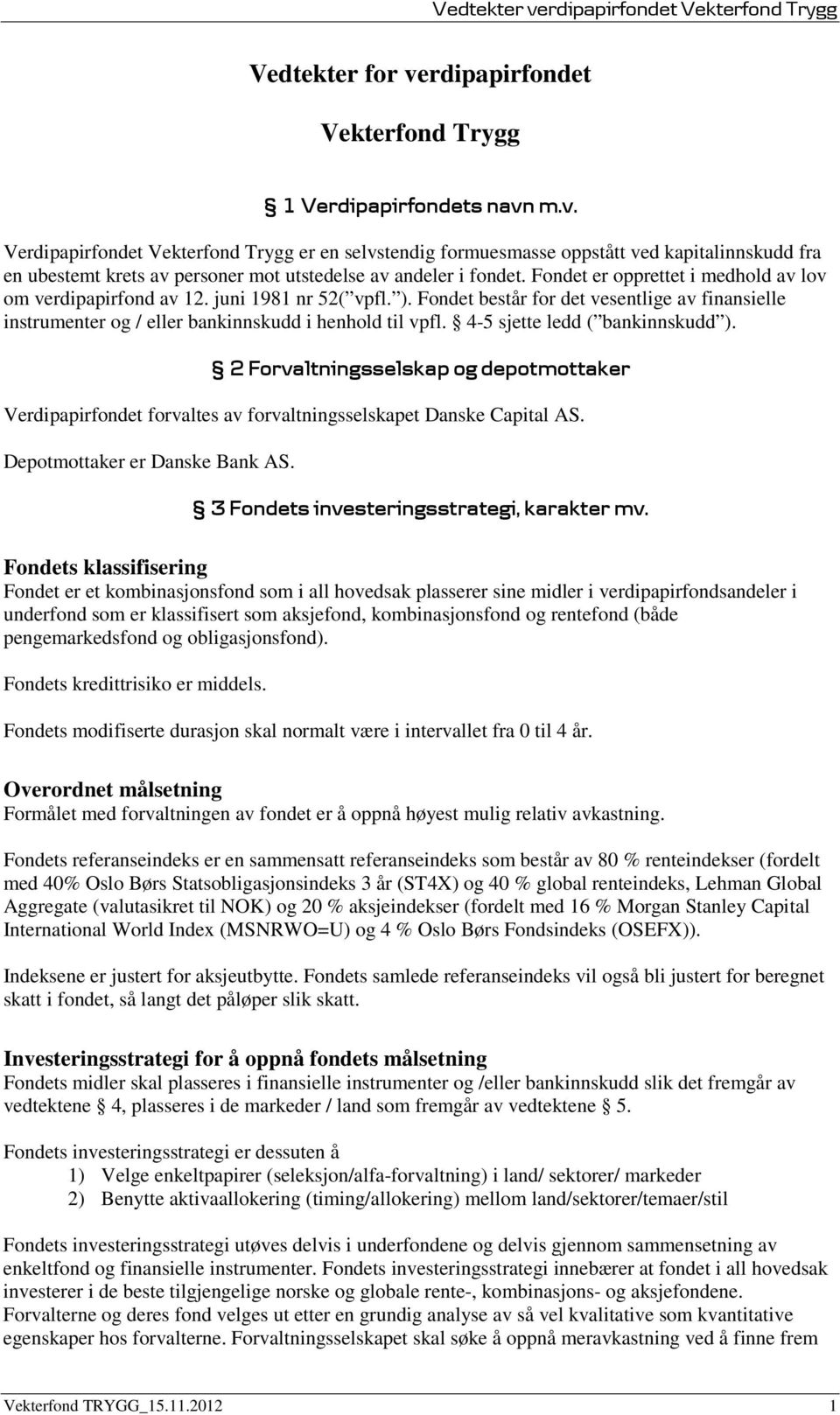 4-5 sjette ledd ( bankinnskudd ). 2 Forvaltningsselskap og depotmottaker Verdipapirfondet forvaltes av forvaltningsselskapet Danske Capital AS. Depotmottaker er Danske Bank AS.