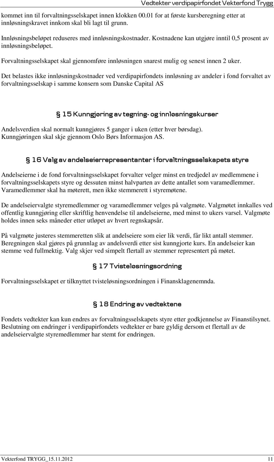 Det belastes ikke innløsningskostnader ved verdipapirfondets innløsning av andeler i fond forvaltet av forvaltningsselskap i samme konsern som Danske Capital AS 15 Kunngjøring av tegning- og