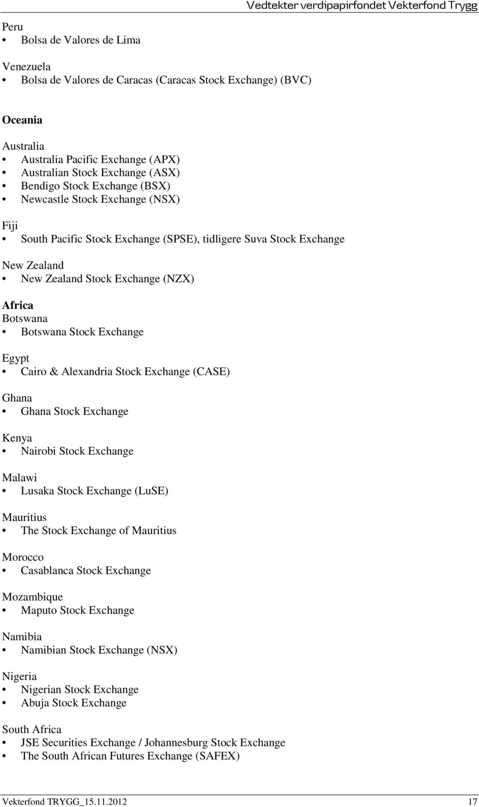 Exchange Egypt Cairo & Alexandria Stock Exchange (CASE) Ghana Ghana Stock Exchange Kenya Nairobi Stock Exchange Malawi Lusaka Stock Exchange (LuSE) Mauritius The Stock Exchange of Mauritius Morocco