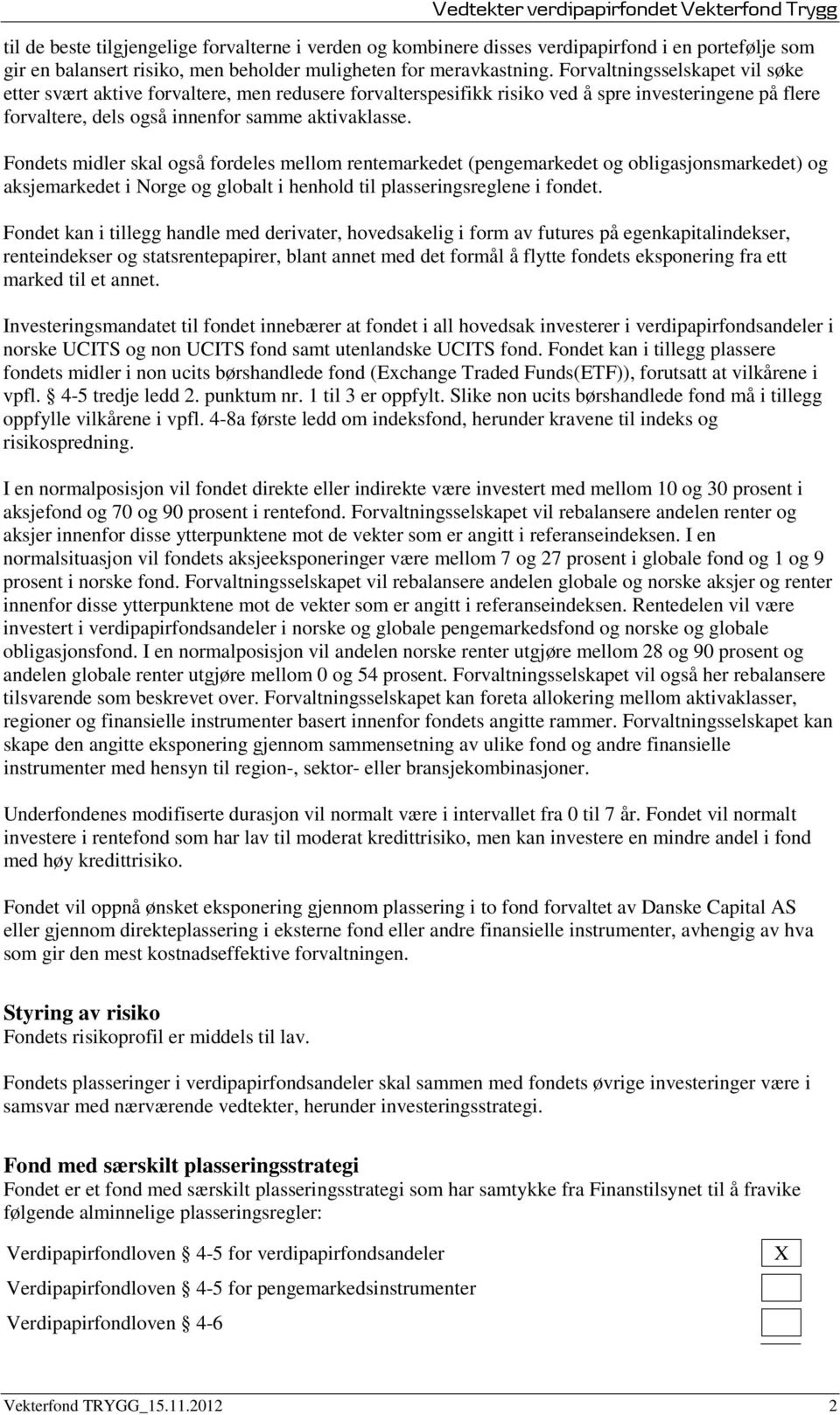 Fondets midler skal også fordeles mellom rentemarkedet (pengemarkedet og obligasjonsmarkedet) og aksjemarkedet i Norge og globalt i henhold til plasseringsreglene i fondet.