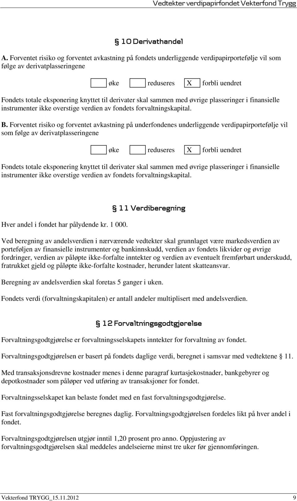 derivater skal sammen med øvrige plasseringer i finansielle instrumenter ikke overstige verdien av fondets forvaltningskapital. B.