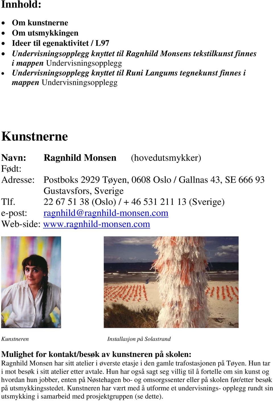 Sverige Tlf. 22 67 51 38 (Oslo) / + 46 531 211 13 (Sverige) e-post: ragnhild@ragnhild-monsen.