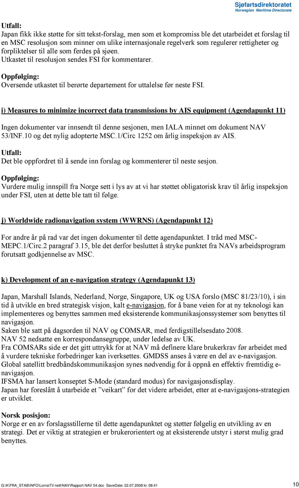 i) Measures to minimize incorrect data transmissions by AIS equipment (Agendapunkt 11) Ingen dokumenter var innsendt til denne sesjonen, men IALA minnet om dokument NAV 53/INF.