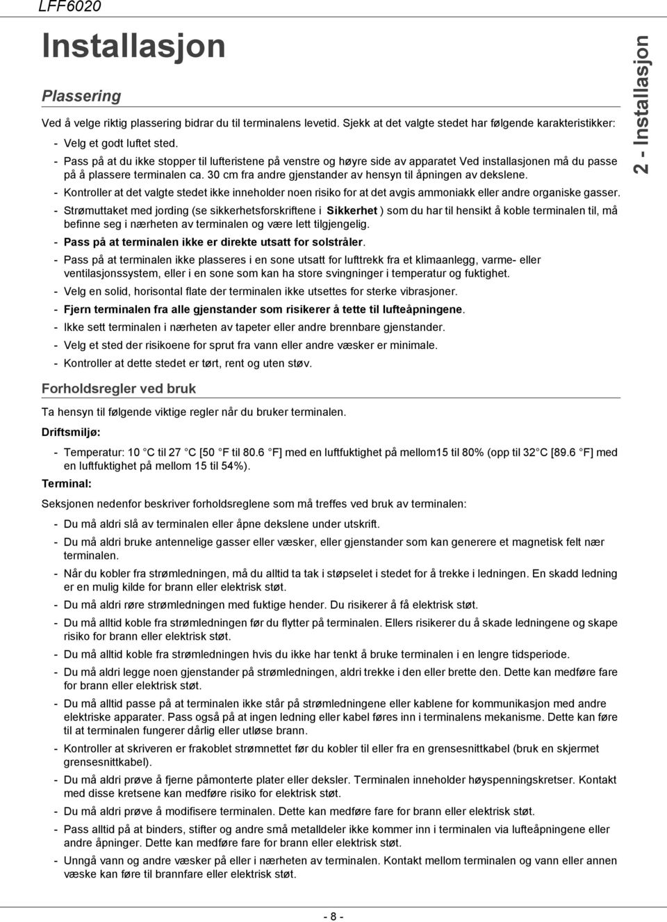 30 cm fra andre gjenstander av hensyn til åpningen av dekslene. - Kontroller at det valgte stedet ikke inneholder noen risiko for at det avgis ammoniakk eller andre organiske gasser.