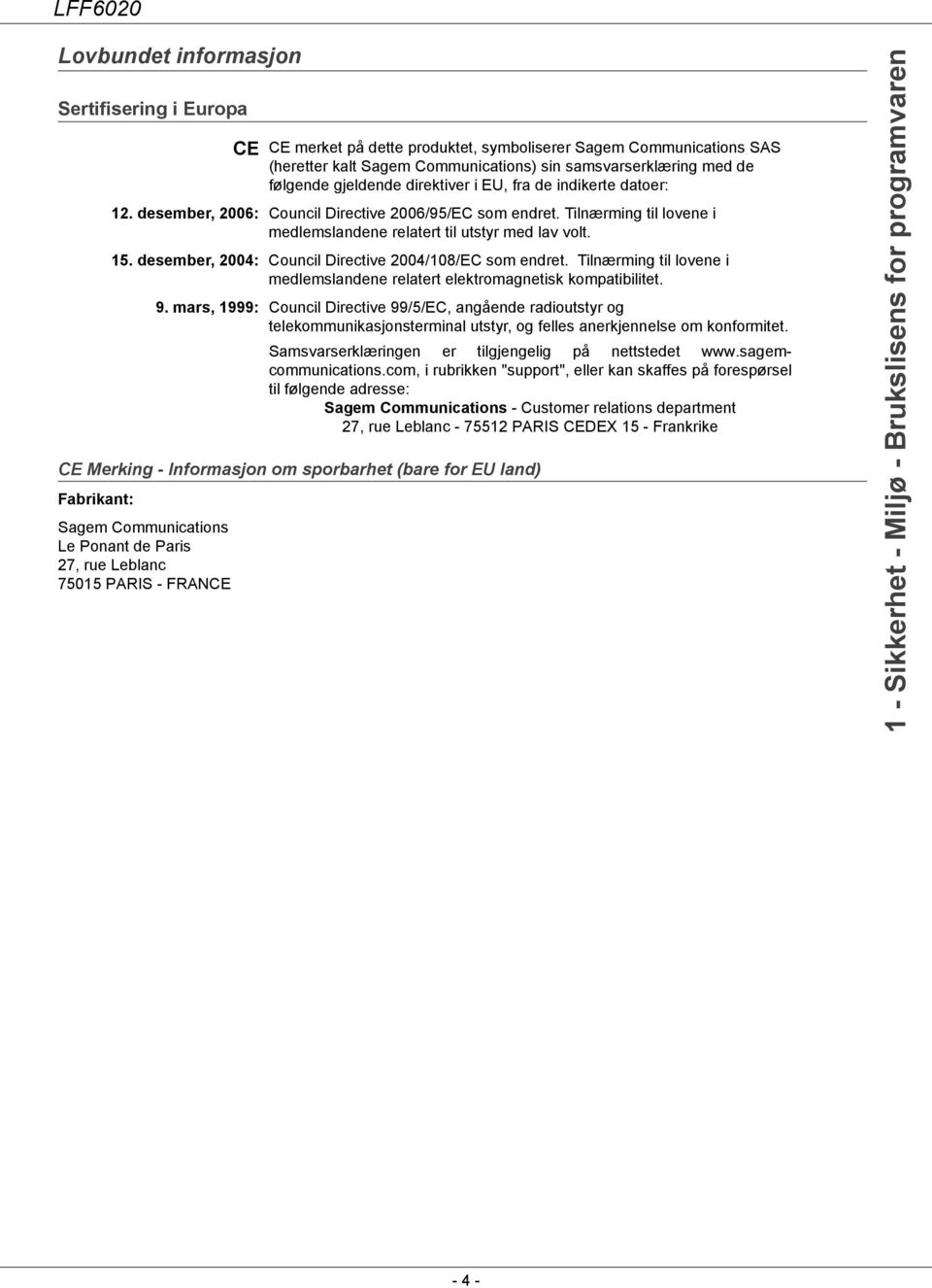 desember, 2004: Council Directive 2004/108/EC som endret. Tilnærming til lovene i medlemslandene relatert elektromagnetisk kompatibilitet. 9.