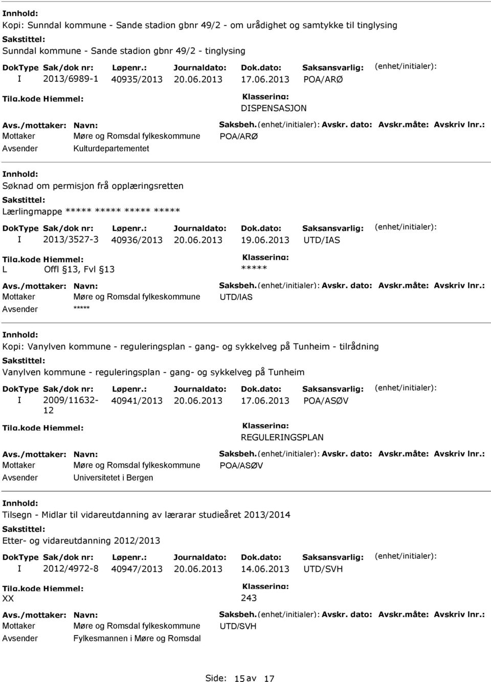 : Mottaker Møre og Romsdal fylkeskommune POA/ARØ Avsender Kulturdepartementet nnhold: Søknad om permisjon frå opplæringsretten Lærlingmappe ***** ***** ***** ***** 2013/3527-3 40936/2013 UTD/AS L