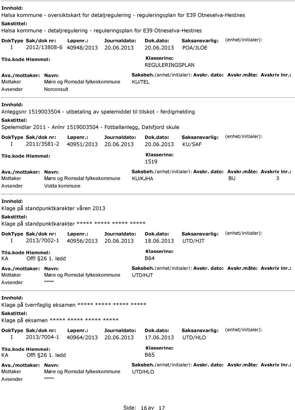 : Mottaker Møre og Romsdal fylkeskommune KU/TEL Avsender Norconsult nnhold: Anleggsnr 1519003504 - utbetaling av spelemiddel til tilskot - ferdigmelding Spelemidlar 2011 - Anlnr 1519003504 -