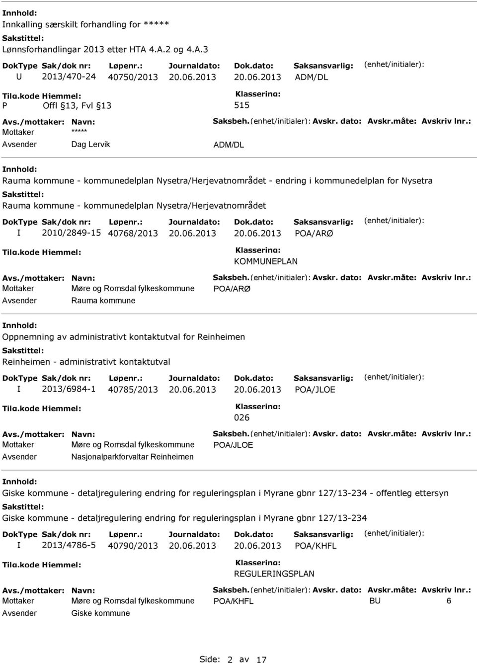 : Mottaker ***** Avsender Dag Lervik ADM/DL nnhold: Rauma kommune - kommunedelplan Nysetra/Herjevatnområdet - endring i kommunedelplan for Nysetra Rauma kommune - kommunedelplan